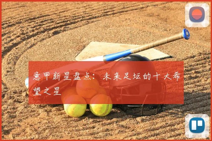 意甲新星盘点:未来足坛的十大希望之星